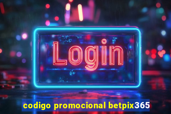 codigo promocional betpix365